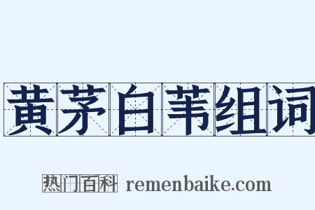 黄茅白苇组词是什么意思的图片